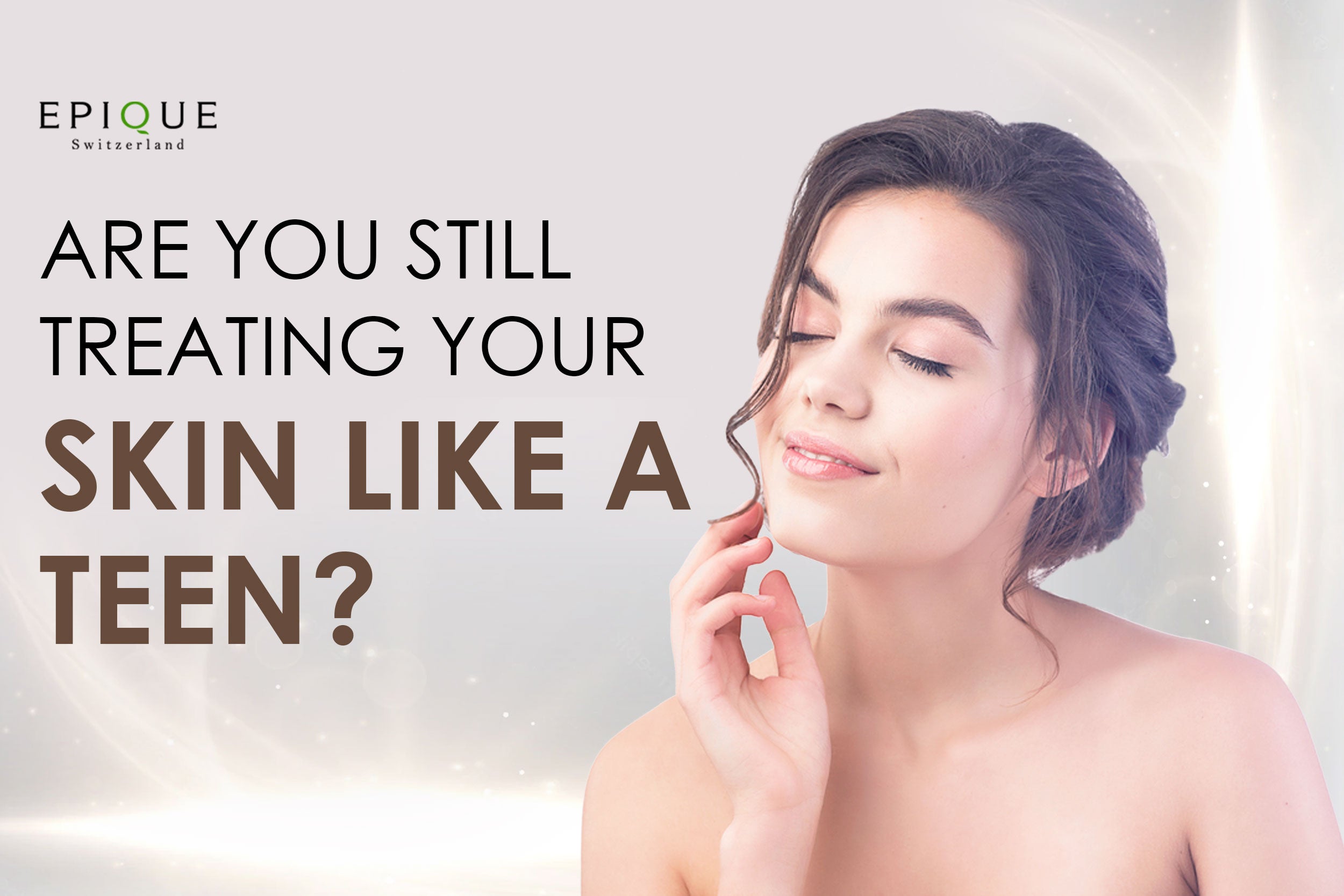 Are You Still Treating Your Skin Like a Teen?